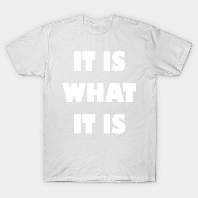 It Is What It Is T-Shirt-TOZ
